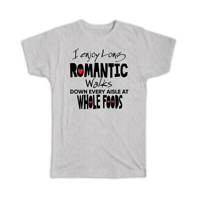 Gift T Shirt : I Enjoy Romantic Walks at Whole Foods Valentines Wife Girlfriend $24.99