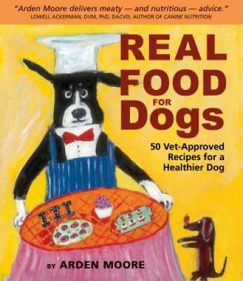 Real Food for Dogs: 50 Vet Approved Recipes for a Healthier Dog GOOD $3.72