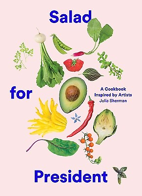 #ad Salad for President: A Cookbook Inspired by Artists Sherman Julia $40.00