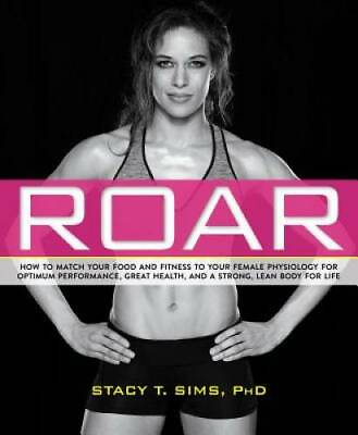 ROAR: How to Match Your Food and Fitness to Your Unique Female Physiology GOOD $6.31