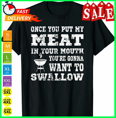 Once You Put My Meat in Your Mouth Funny BBQ T Shirt Funny Black Tee Gift Trend $19.50