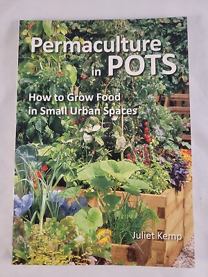Permaculture in Pots: How to Grow Food in Small Urban Spaces Like New $12.95