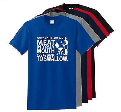 Once You Have My Meat In Your Mouth Funny T Shirt Rude Sex BBQ Tee $24.15