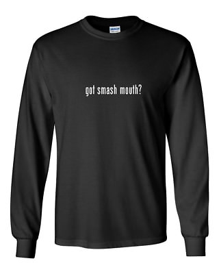 Got Smash Mouth ? Funny Gift T Shirt Black White Long Sleeve Tee Shirt S 5XL $27.99