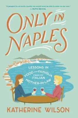 Only in Naples: Lessons in Food and Famiglia f hardcover Wilson 9780812998160 $4.05