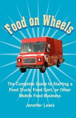 Food On Wheels: The Complete Guide To Starting A Food Truck Food Cart Or ... $11.76