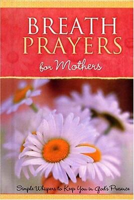 #ad Breath Prayers for Mothers: Simple Whispers That Keep You in God#x27;s Presence Bre $5.85