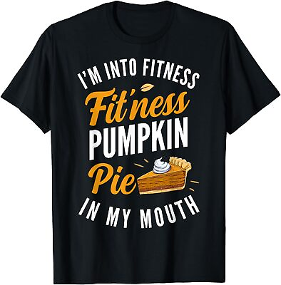 New Limited I#x27;m Into Fitness Pumpkin Pie In My Mouth Funny Thanksgiving T Shirt $18.99